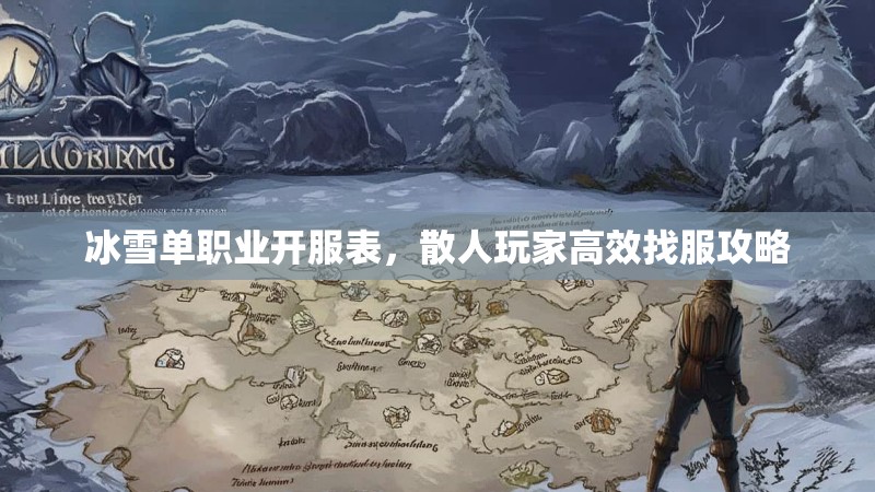 冰雪单职业开服表，散人玩家高效找服攻略