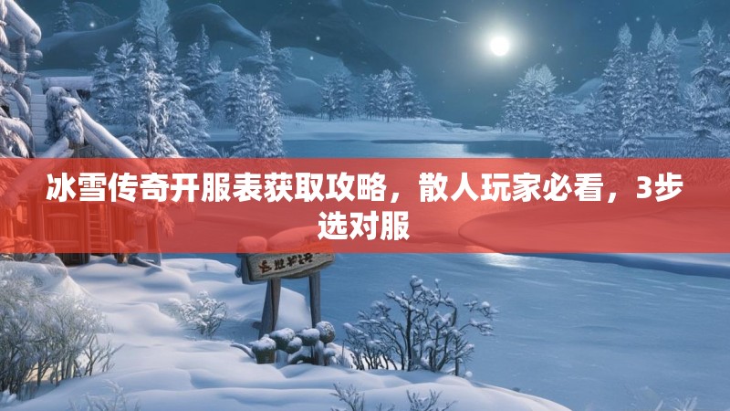 冰雪传奇开服表获取攻略，散人玩家必看，3步选对服