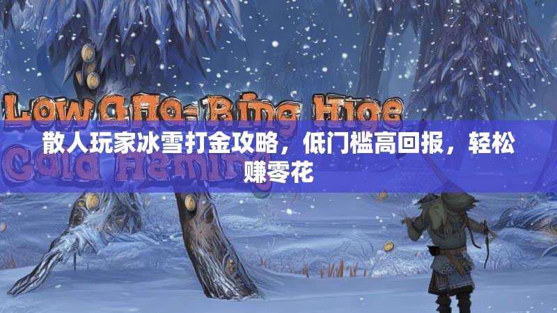 散人玩家冰雪打金攻略，低门槛高回报，轻松赚零花